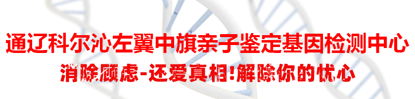 通辽科尔沁左翼中旗亲子鉴定基因检测中心